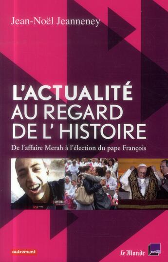 Couverture du livre « L'actualité au regard de l'histoire ; de l'affaire Merah à l'élection du Pape François » de Jean-Noel Jeanneney aux éditions Autrement