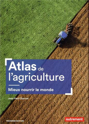 Couverture du livre « Atlas de l'agriculture ; mieux nourrir le monde (3e édition) » de Charvet/Jean-Paul aux éditions Autrement