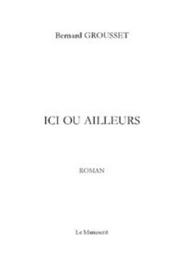 Couverture du livre « Ici ou ailleurs » de Bernard Grousset aux éditions Le Manuscrit