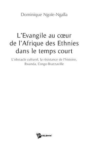 Couverture du livre « L'évangile au coeur de l'afrique des ethnies dans le temps court ; l'obstacle culturel, la résistance de l'histoire, rwanda congo-brazzaville » de Ngoie-Ngalla Dominiq aux éditions Publibook