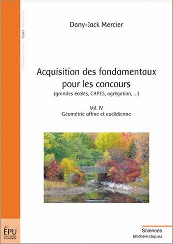 Couverture du livre « Acquisition des fondamentaux pour les concours (grandes écoles, CAPES, agrégation,...) t.4 ; géométrie affine et euclidienne » de Dany-Jack Mercier aux éditions Publibook