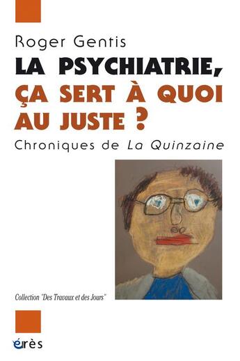 Couverture du livre « La psychiatrie, ça sert à quoi au juste ? chroniques de la quinzaine » de Roger Gentis aux éditions Eres