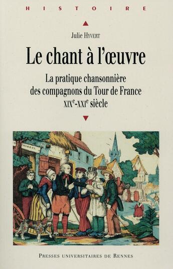 Couverture du livre « Le chant à l'oeuvre ; la pratique chansonnière des compagnons du Tour de France, XIXe-XXIe siècle » de Julie Hyvert aux éditions Pu De Rennes