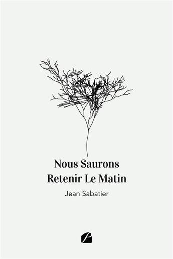 Couverture du livre « Nous saurons retenir le matin » de Jean Sabatier aux éditions Editions Du Panthéon