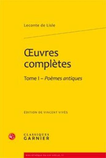 Couverture du livre « Oeuvres complètes Tome 1 ; poèmes antiques » de Charles-Marie Leconte De Lisle aux éditions Classiques Garnier