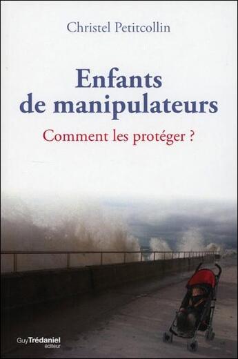 Couverture du livre « Enfants de manipulateurs (2e édition) ; comment les protéger ? » de Christel Petitcollin aux éditions Guy Trédaniel