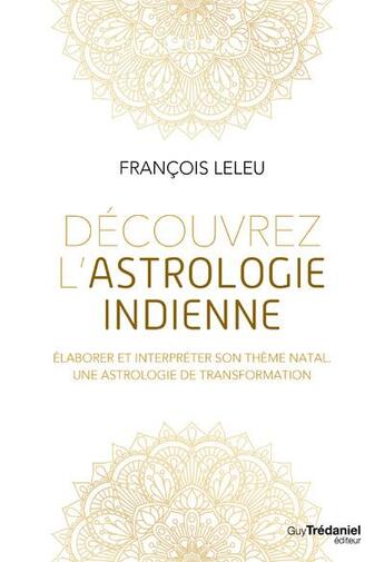 Couverture du livre « Découvrez l'astrologie indienne ; élaborer et interpréter son thème natal » de Francois Leleu aux éditions Guy Trédaniel