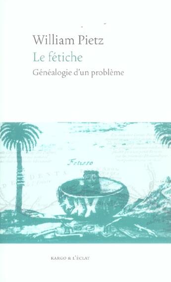 Couverture du livre « Le fetiche ; genealogie d'un probleme » de William Pietz aux éditions Eclat