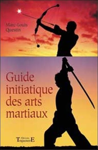 Couverture du livre « Guide initiatique des arts martiaux » de Marc-Louis Questin aux éditions Trajectoire