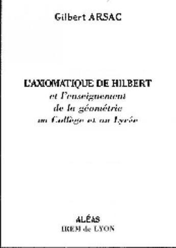 Couverture du livre « L'axiomatique de Hilbert : et l'enseignement de la géometrie au collège et au lycée » de Gilbert Arsac aux éditions Aleas