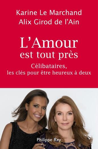 Couverture du livre « L'amour est tout près ; célibataires, les clés pour être heureux à deux » de Karine Le Marchand et Alix Girod De L'Ain aux éditions Philippe Rey