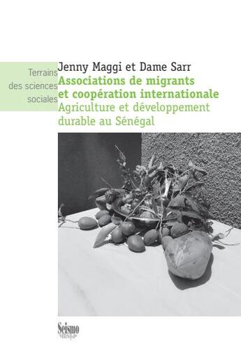 Couverture du livre « Associations de migrants et coopération internationale : agriculture et développement durable au Sénégal » de Maggi Jenny et Dame Sarr aux éditions Editions Seismo