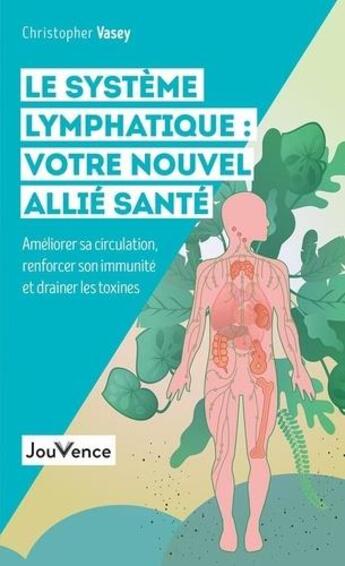 Couverture du livre « Le système lymphatique : votre nouvel allié santé ; améliorer sa circulation, renforcer son immunité et drainer les toxines » de Christopher Vasey aux éditions Jouvence