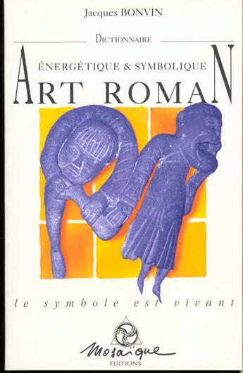 Couverture du livre « Dictionnaire Energetique Et Symbolique De L'Art Roman » de Jacques Bonvin aux éditions Mosaique