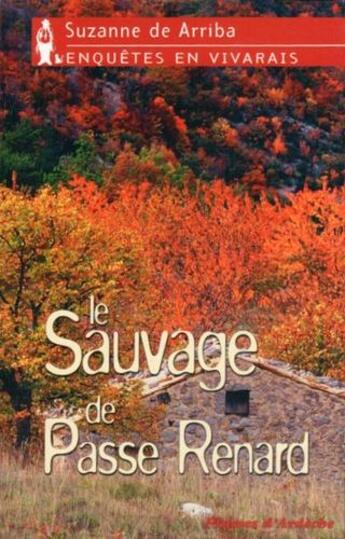 Couverture du livre « Enquêtes en Vivarais ; le sauvage de Passe Renard » de Suzanne De Arriba aux éditions Plumes D'ardeche