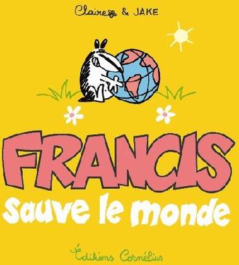 Couverture du livre « Francis T.4 ; Francis sauve le monde » de Claire Bouilhac et Jake Raynal aux éditions Cornelius