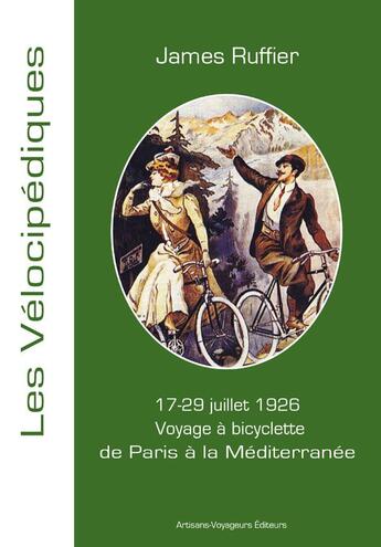 Couverture du livre « Voyage à bicyclette de Paris à la Méditerranée ; 17-29 juillet 1926 » de James Ruffier aux éditions Artisans Voyageurs