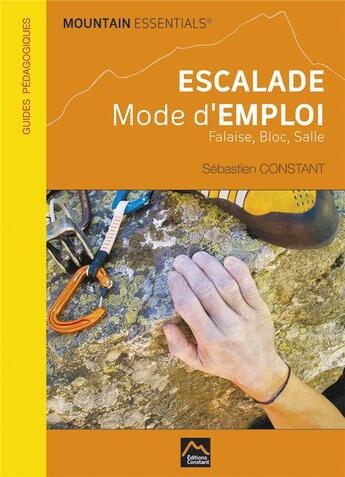 Couverture du livre « Escalade, mode d'emploi ; falaise, bloc, salle » de Sebastien Constant aux éditions Sebastien Constant