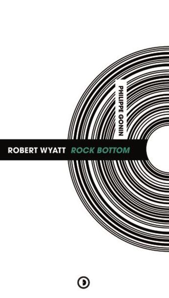 Couverture du livre « Robert Wyatt : rock bottom » de Philipe Gonin aux éditions Densite