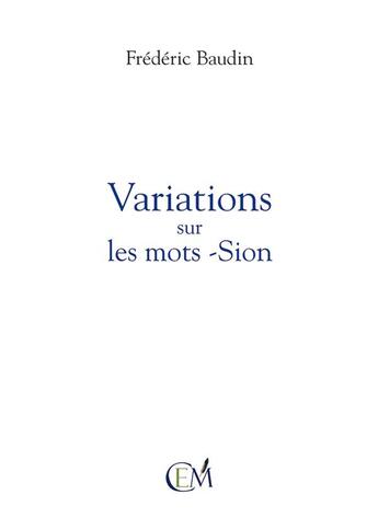 Couverture du livre « Variations sur les mots ; Sion » de Frederic Baudin aux éditions Culture Environnement Medias