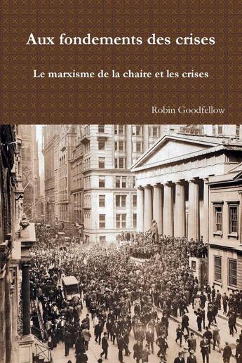 Couverture du livre « Aux fondements des crises » de Robin Goodfellow aux éditions Lulu