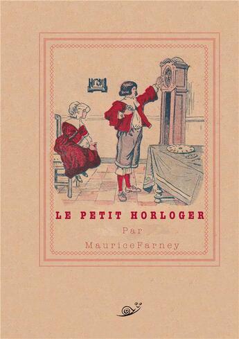 Couverture du livre « Le petit horloger » de Maurice Farney aux éditions Tradition Et Evolution