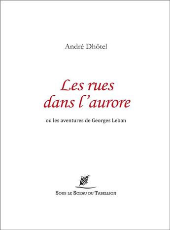 Couverture du livre « Les rues dans l'aurore ou les aventures de Georges Leban » de Andre Dhotel aux éditions Sous Le Sceau Du Tabellion