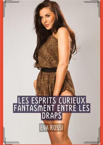 Couverture du livre « Les Esprits Curieux fantasment entre les Draps : Histoires Érotiques de Sexe Explicite, en Français » de Rossi Eva aux éditions Tredition