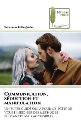 Couverture du livre « Communication, seduction et manipulation - un super guide qui a pour objectif de vous enseigner des » de Bellegarde Peterson aux éditions Muse