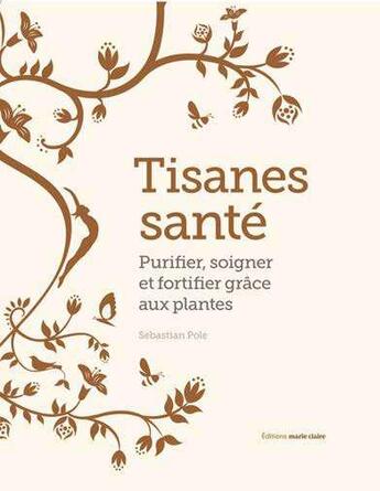 Couverture du livre « Tisanes santé ; purifier, soigner et fortifier grâce aux plantes » de Sebastian Pole aux éditions Marie-claire