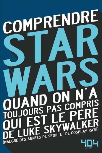 Couverture du livre « Comprendre Star Wars quand on n'a toujours pas compris qui est le père de Luke Skywalker (malgré des années de spoil et de cosplay raté) » de Julien Tellouck et Mathias Lavorel aux éditions 404 Editions