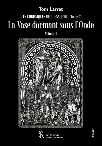 Couverture du livre « Les chroniques de guensorde tome 2 la vase dormant sous l onde volume 1 » de Larret Tom aux éditions Sydney Laurent