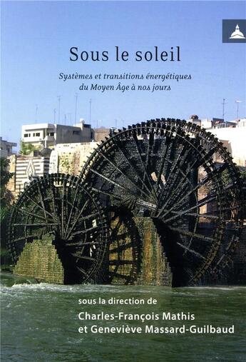 Couverture du livre « Sous le soleil ; systèmes et transitions energétiques du Moyen Âge à nos jours » de Charles-Francois Mathis et Genevieve Massard-Guilbaud aux éditions Editions De La Sorbonne