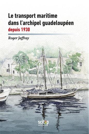 Couverture du livre « Le transport maritime dans l'archipel guadeloupéen depuis 1930 » de Roger Jaffray aux éditions Scitep