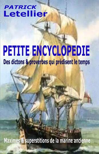 Couverture du livre « Petite encyclopédie de la Marine ancienne. Proverbes et dictons qui prédisent le temps, maximes et superstitions » de Patrick Letellier aux éditions Jepublie