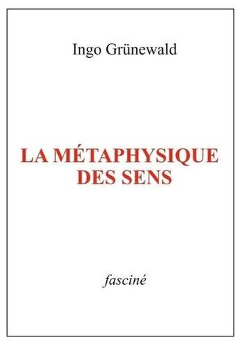 Couverture du livre « La métaphysique des sens » de Ingo Grunewald aux éditions Fascine