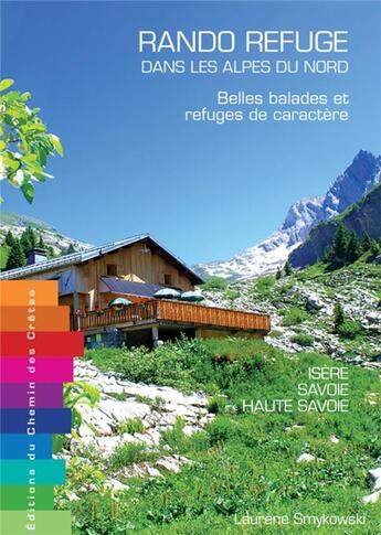 Couverture du livre « Rando refuge dans les Alpes du nord ; belles balades et refuges de caractère : Isère, Savoie et Haute Savoie » de Laurene Smykowski aux éditions Editions Du Chemin Des Cretes