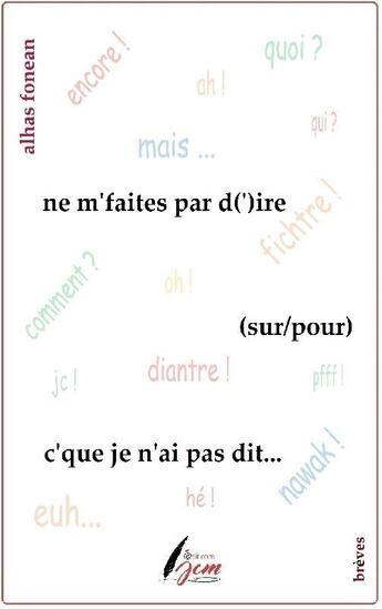 Couverture du livre « Ne m'faites pas d(')ire (sur/pour) c'que je n'ai pas dit » de Alhas Fonean aux éditions Jcmedit.com