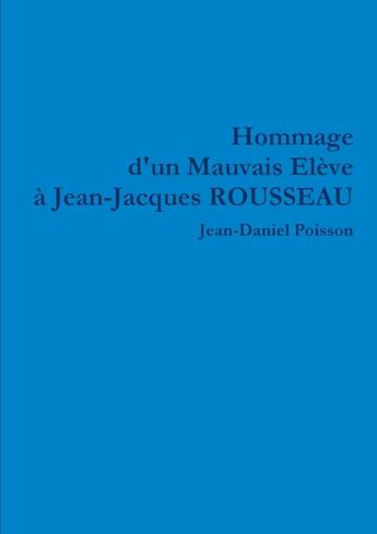 Couverture du livre « Hommage d'un Mauvais Elève à Jean-Jacques ROUSSEAU » de Jean-Daniel Poisson aux éditions Lulu