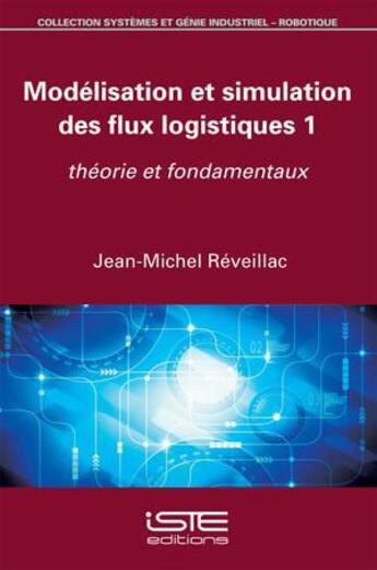Couverture du livre « Modélisation et simulation des flux logistiques t.1 ; théorie et fondamentaux » de Jean-Michel Reveillac aux éditions Iste