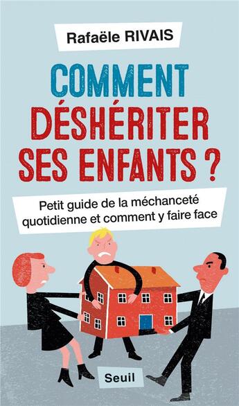 Couverture du livre « Comment déshériter ses enfants ? petit guide de la méchanceté quotidienne et comment y faire face » de Rafaele Rivais aux éditions Seuil