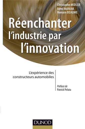 Couverture du livre « Ré-enchanter l'industrie par l'innovation ; l'expérience des constructeurs automobiles » de Midler et Beaume et Maniak aux éditions Dunod