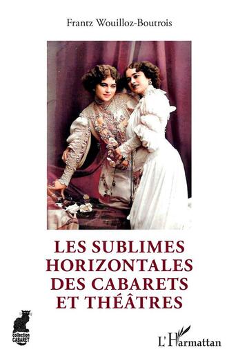 Couverture du livre « Les sublimes horizontales des cabarets et théâtres » de Frantz Wouilloz-Boutrois aux éditions L'harmattan