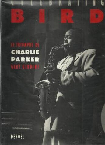 Couverture du livre « Celebrating bird (triomphe de charlie parker) - le triomphe de charlie parker » de Giddins Gary aux éditions Denoel