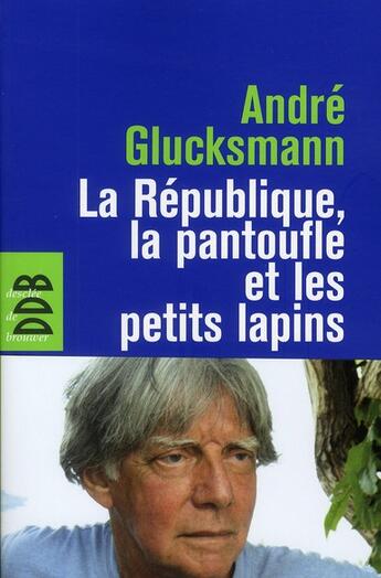 Couverture du livre « La république des pantoufles et les petits lapins » de Andre Glucksmann aux éditions Desclee De Brouwer