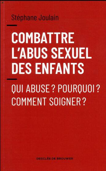 Couverture du livre « Combattre l'abus sexuel des enfants ; qui abuse ? pourquoi ? comment soigner ? » de Joulain Stephane aux éditions Desclee De Brouwer