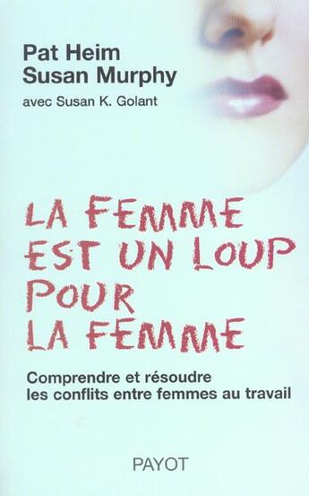 Couverture du livre « La femme est un loup pour la femme ; comprendre et résoudre les conflits entre femmes au travail » de Pat Heim et Susan Murphy et Susan K. Golant aux éditions Payot