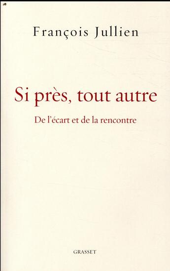 Couverture du livre « Si près, tout autre ; de l'écart et de la rencontre » de Francois Jullien aux éditions Grasset