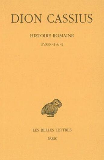 Couverture du livre « Histoire romaine. Livres 41 & 42 : (Années 49-47) » de Dion Cassius aux éditions Belles Lettres