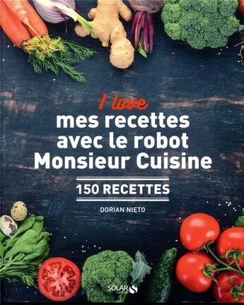 Couverture du livre « I love mes recettes avec le robot monsieur cuisine ; 150 recettes » de Dorian Nieto aux éditions Solar